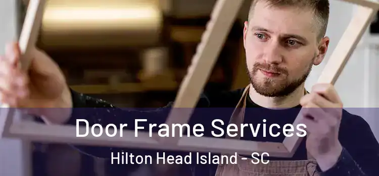 Door Frame Services Hilton Head Island - SC